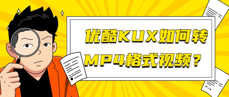 优酷KUX如何转MP4格式视频？超级简单快速的方法分享给大家