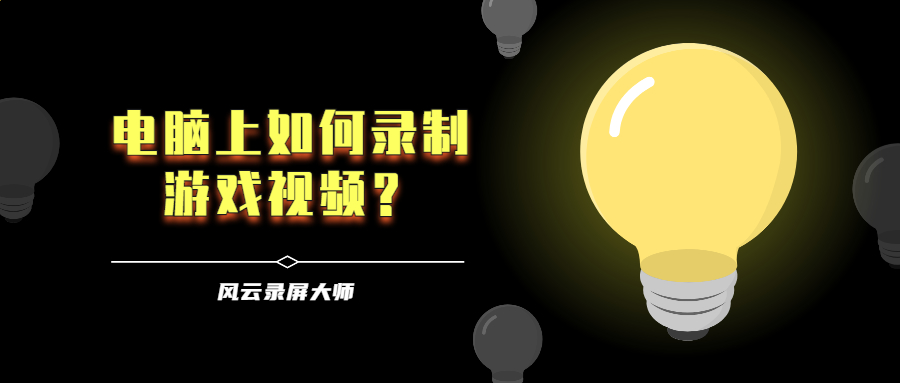 电脑上如何录制游戏视频？试试这个超好用录屏工具！风云软件
